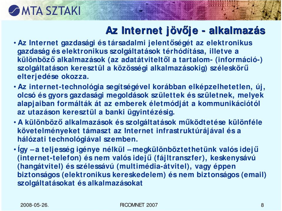 Az internet-technológia segítségével korábban elképzelhetetlen, új, olcsó és gyors gazdasági megoldások születtek és születnek, melyek alapjaiban formálták át az emberek életmódját a kommunikációtól