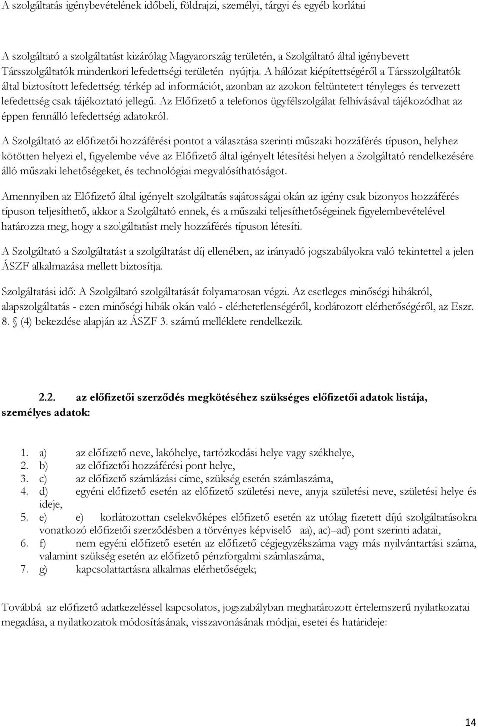 A hálózat kiépítettségéről a Társszolgáltatók által biztosított lefedettségi térkép ad információt, azonban az azokon feltüntetett tényleges és tervezett lefedettség csak tájékoztató jellegű.