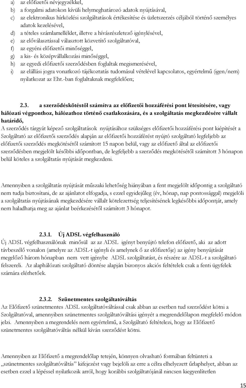 középvállalkozási minőséggel, h) az egyedi előfizetői szerződésben foglaltak megismerésével, i) az elállási jogra vonatkozó tájékoztatás tudomásul vételével kapcsolatos, egyértelmű (igen/nem)