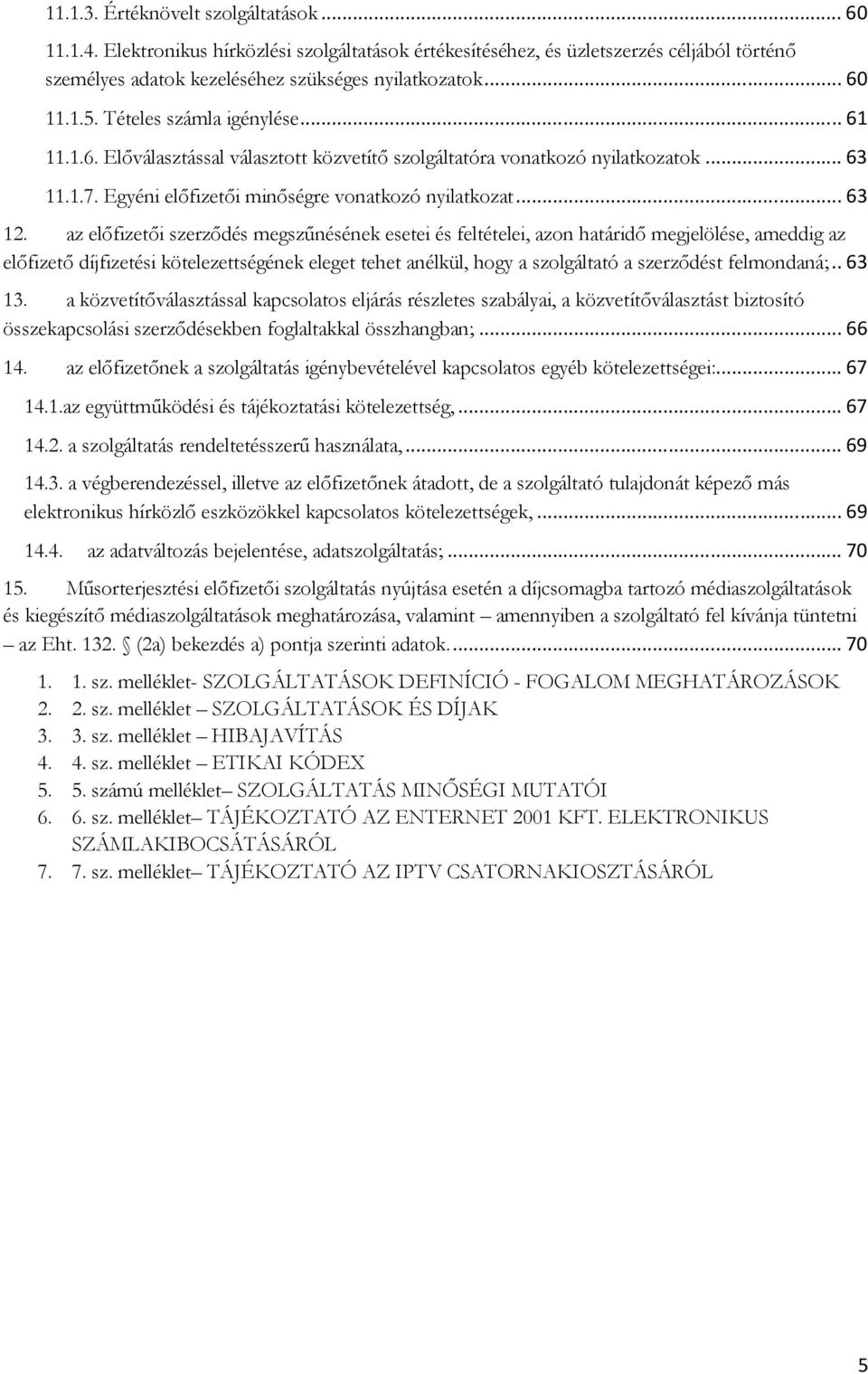 az előfizetői szerződés megszűnésének esetei és feltételei, azon határidő megjelölése, ameddig az előfizető díjfizetési kötelezettségének eleget tehet anélkül, hogy a szolgáltató a szerződést