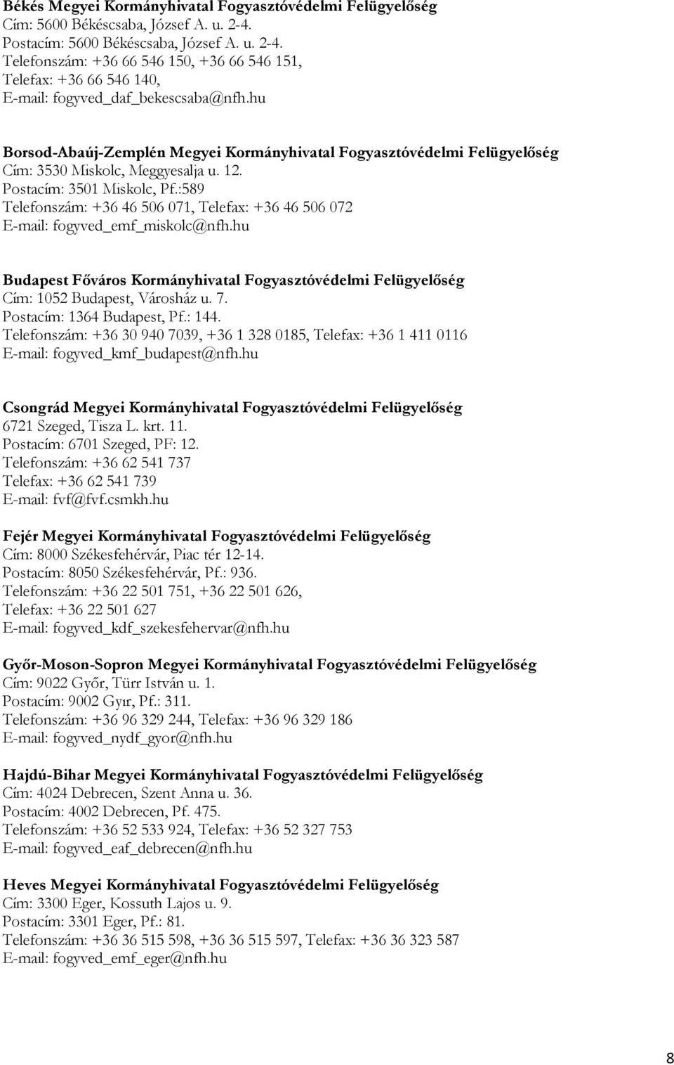 hu Borsod-Abaúj-Zemplén Megyei Kormányhivatal Fogyasztóvédelmi Felügyelőség Cím: 3530 Miskolc, Meggyesalja u. 12. Postacím: 3501 Miskolc, Pf.