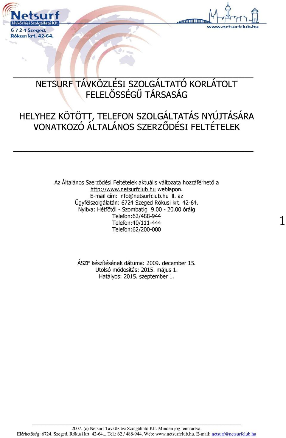 E-mail cím: info@netsurfclub.hu ill. az Ügyfélszolgálatán: 6724 Szeged Rókusi krt. 42-64. Nyitva: Hétfőtől - Szombatig 9.00-20.