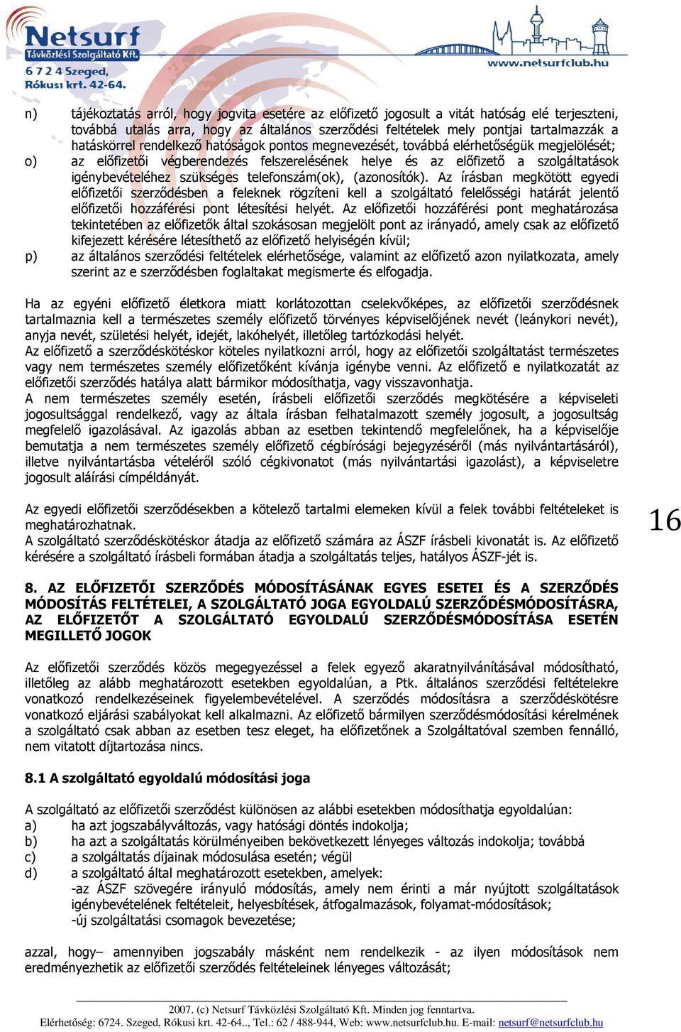 telefonszám(ok), (azonosítók). Az írásban megkötött egyedi előfizetői szerződésben a feleknek rögzíteni kell a szolgáltató felelősségi határát jelentő előfizetői hozzáférési pont létesítési helyét.