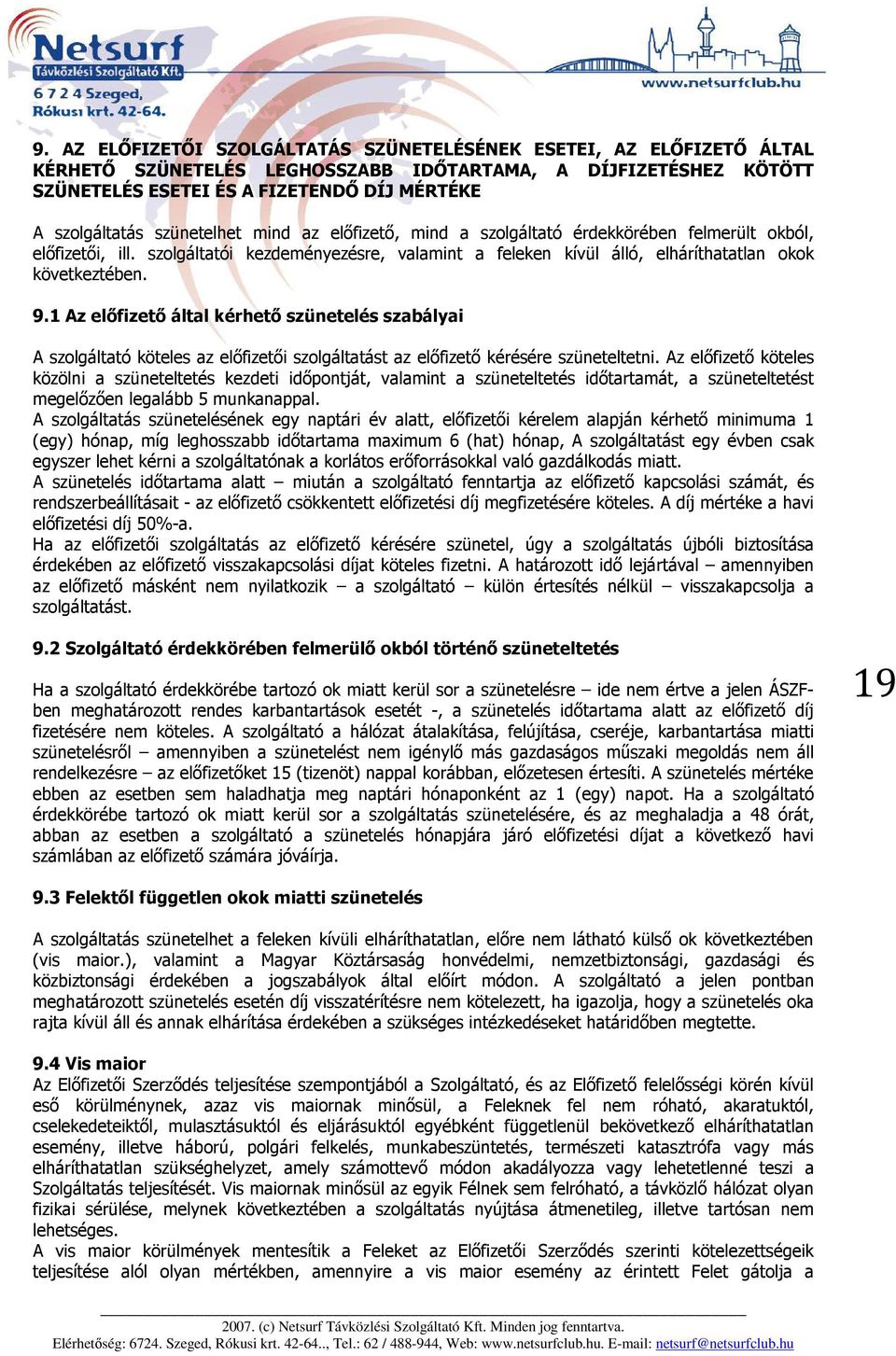 1 Az előfizető által kérhető szünetelés szabályai A szolgáltató köteles az előfizetői szolgáltatást az előfizető kérésére szüneteltetni.