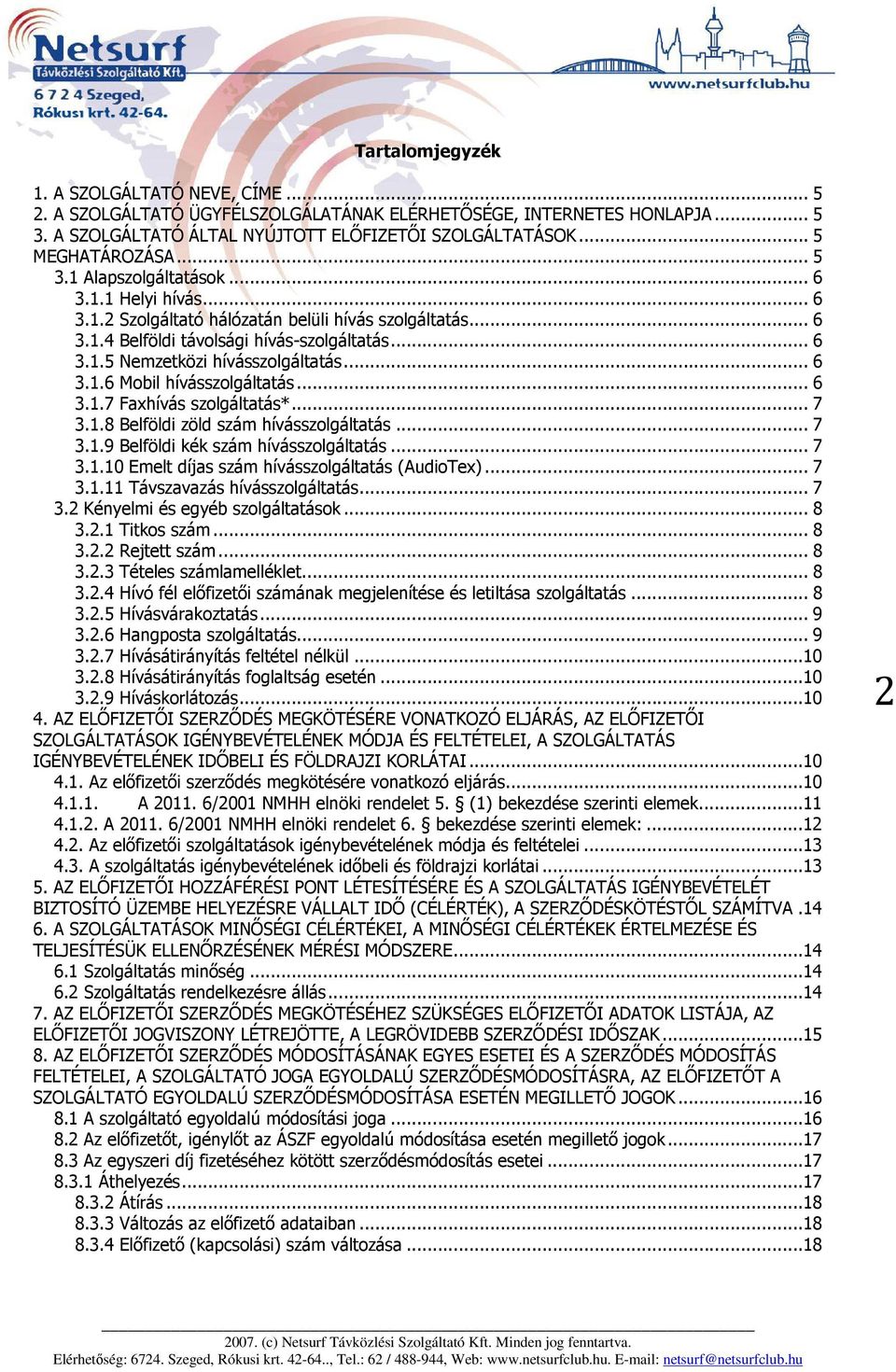 .. 6 3.1.6 Mobil hívásszolgáltatás... 6 3.1.7 Faxhívás szolgáltatás*... 7 3.1.8 Belföldi zöld szám hívásszolgáltatás... 7 3.1.9 Belföldi kék szám hívásszolgáltatás... 7 3.1.10 Emelt díjas szám hívásszolgáltatás (AudioTex).