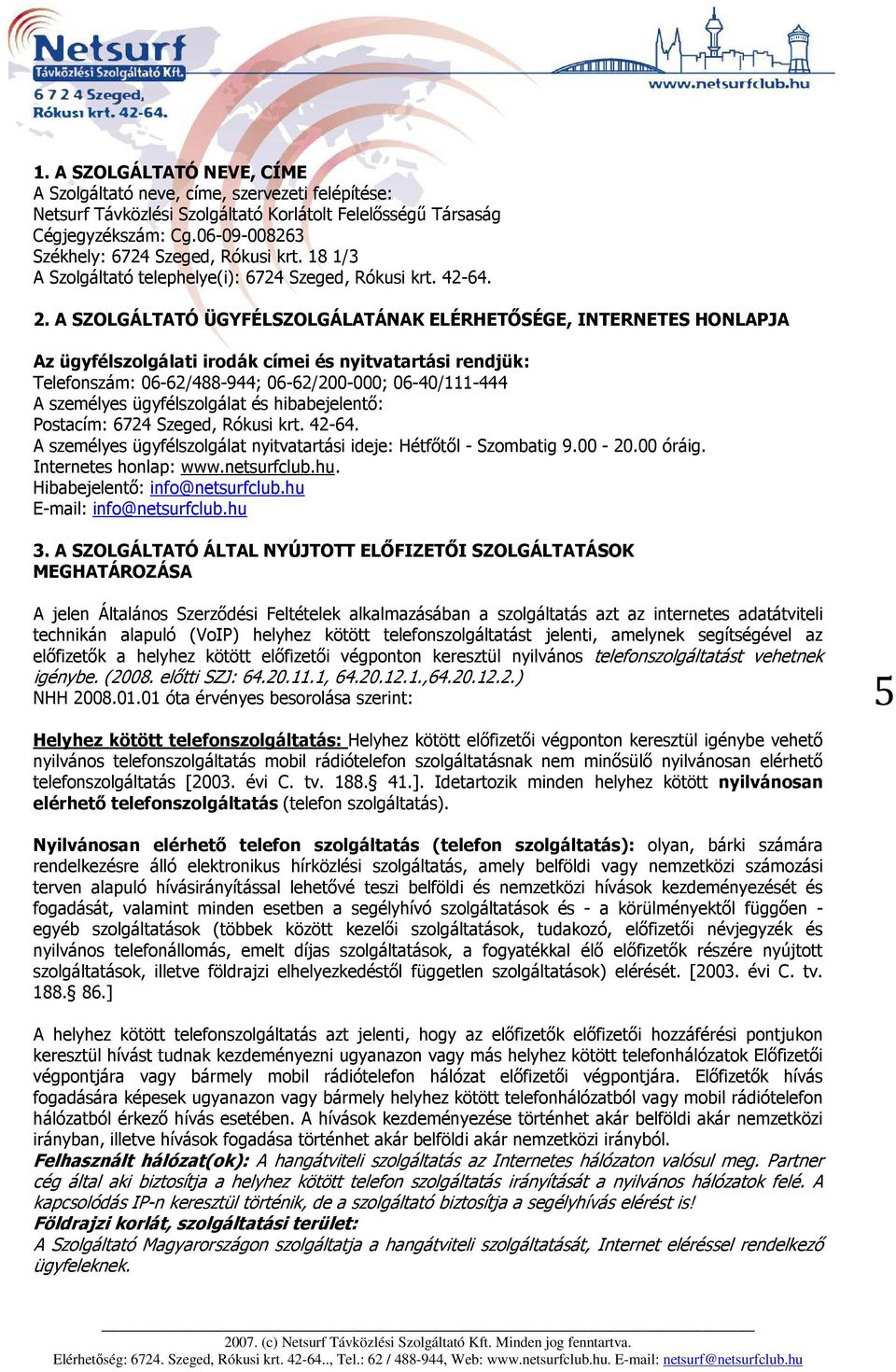 A SZOLGÁLTATÓ ÜGYFÉLSZOLGÁLATÁNAK ELÉRHETŐSÉGE, INTERNETES HONLAPJA Az ügyfélszolgálati irodák címei és nyitvatartási rendjük: Telefonszám: 06-62/488-944; 06-62/200-000; 06-40/111-444 A személyes