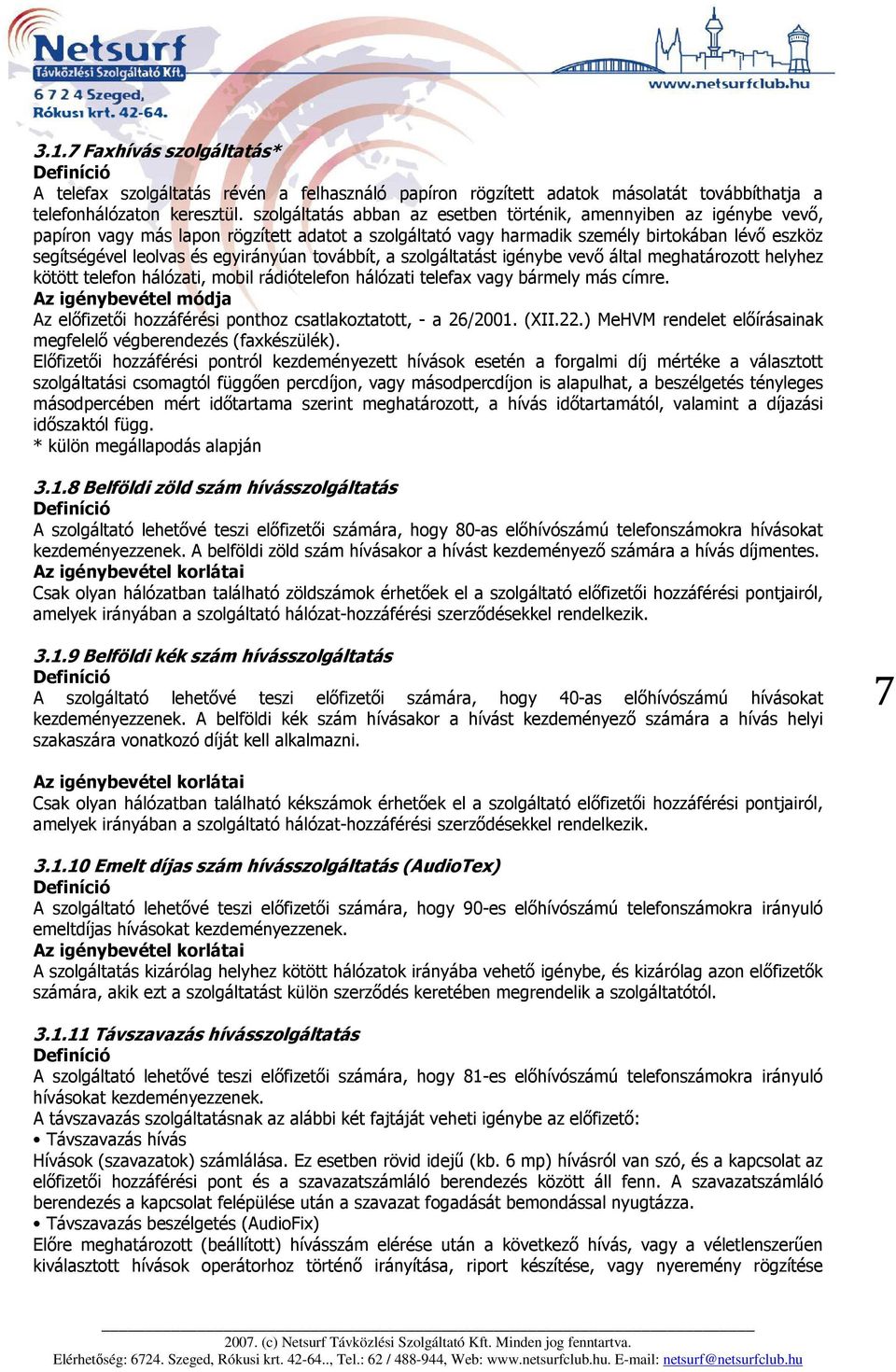 egyirányúan továbbít, a szolgáltatást igénybe vevő által meghatározott helyhez kötött telefon hálózati, mobil rádiótelefon hálózati telefax vagy bármely más címre.