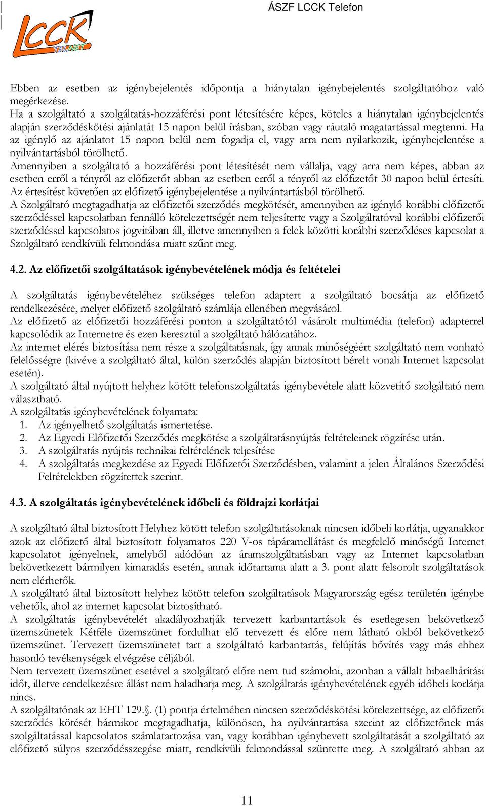 megtenni. Ha az igénylő az ajánlatot 15 napon belül nem fogadja el, vagy arra nem nyilatkozik, igénybejelentése a nyilvántartásból törölhető.