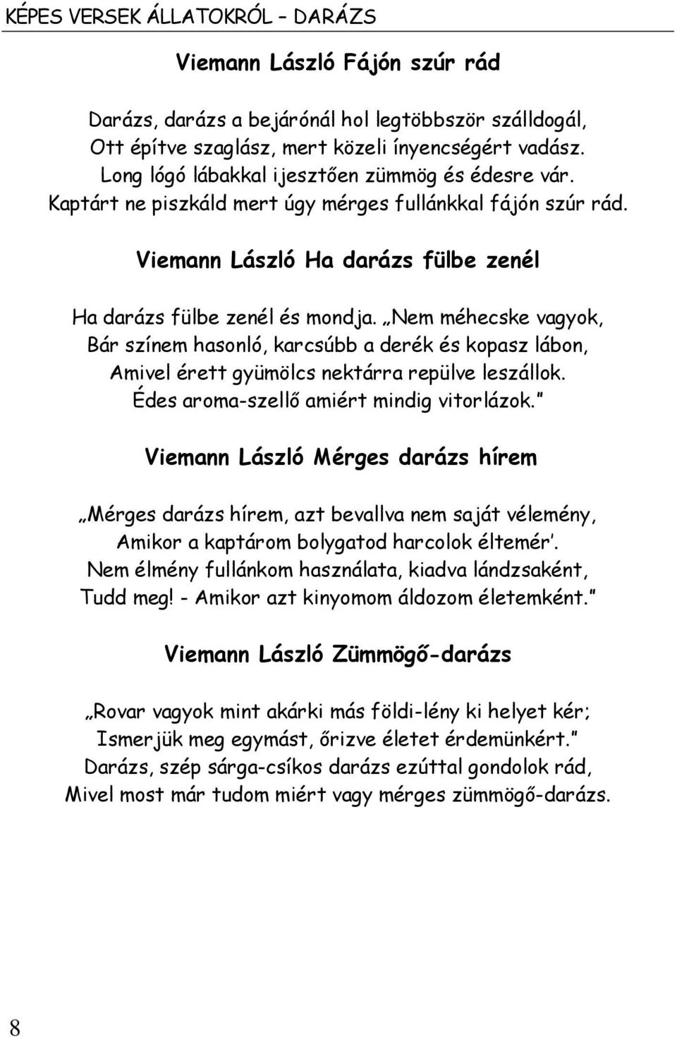 Nem méhecske vagyok, Bár színem hasonló, karcsúbb a derék és kopasz lábon, Amivel érett gyümölcs nektárra repülve leszállok. Édes aroma-szellő amiért mindig vitorlázok.