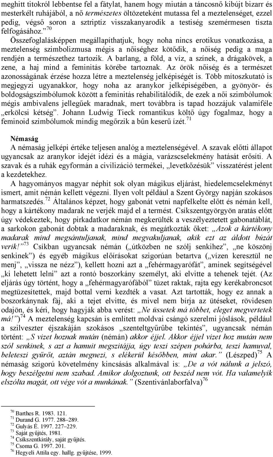 70 Összefoglalásképpen megállapíthatjuk, hogy noha nincs erotikus vonatkozása, a meztelenség szimbolizmusa mégis a nőiséghez kötődik, a nőiség pedig a maga rendjén a természethez tartozik.