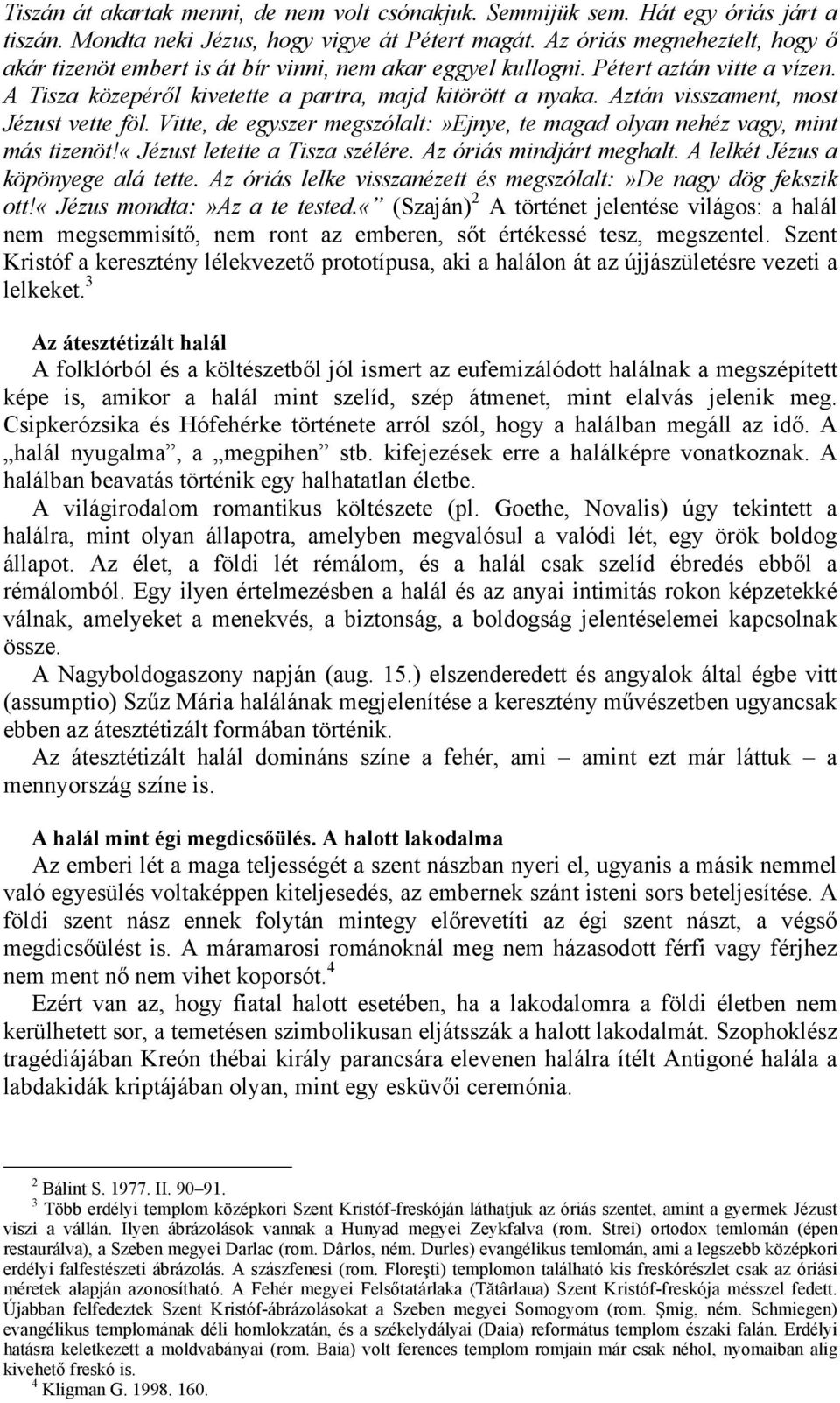 Aztán visszament, most Jézust vette föl. Vitte, de egyszer megszólalt:»ejnye, te magad olyan nehéz vagy, mint más tizenöt!«jézust letette a Tisza szélére. Az óriás mindjárt meghalt.