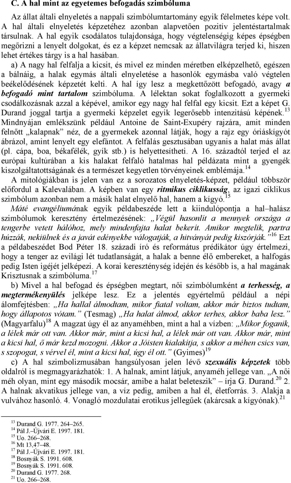 A hal egyik csodálatos tulajdonsága, hogy végtelenségig képes épségben megőrizni a lenyelt dolgokat, és ez a képzet nemcsak az állatvilágra terjed ki, hiszen lehet értékes tárgy is a hal hasában.