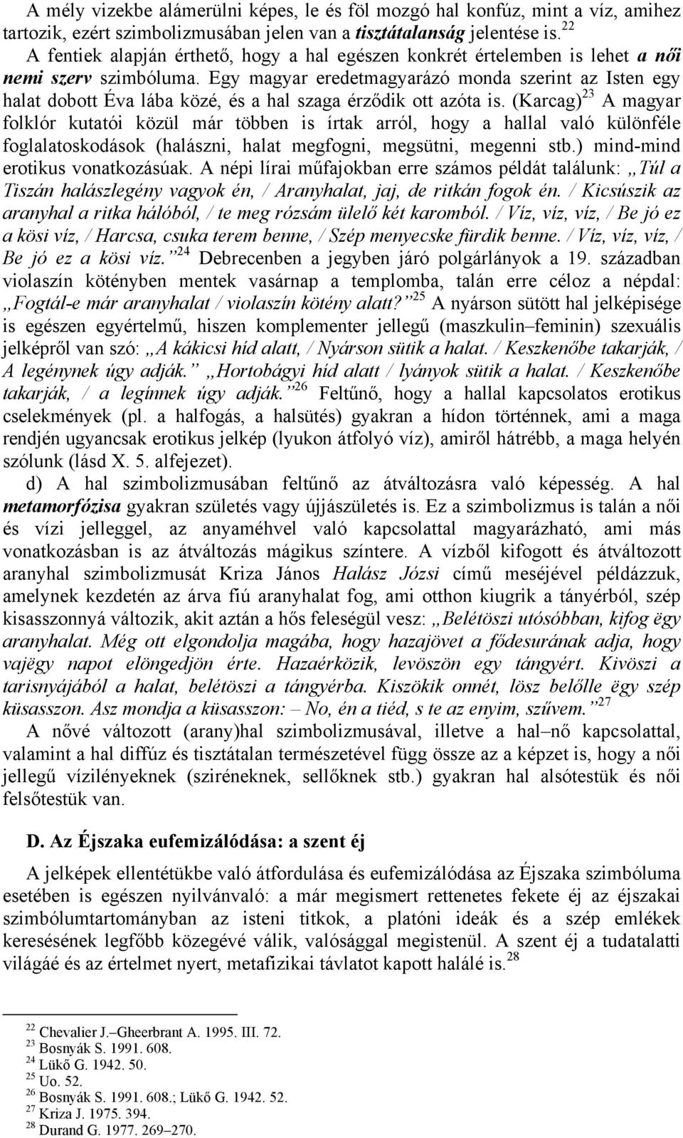 Egy magyar eredetmagyarázó monda szerint az Isten egy halat dobott Éva lába közé, és a hal szaga érződik ott azóta is.