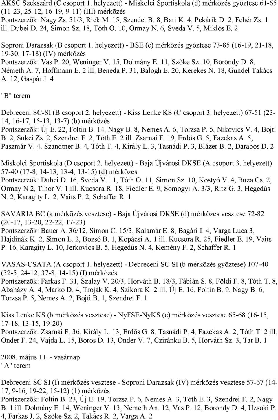 helyezett) - BSE (c) mérkõzés gyõztese 73-85 (16-19, 21-18, 19-30, 17-18) (IV) mérkõzés Pontszerzõk: Vas P. 20, Weninger V. 15, Dolmány E. 11, Szõke Sz. 10, Böröndy D. 8, Németh A. 7, Hoffmann E.