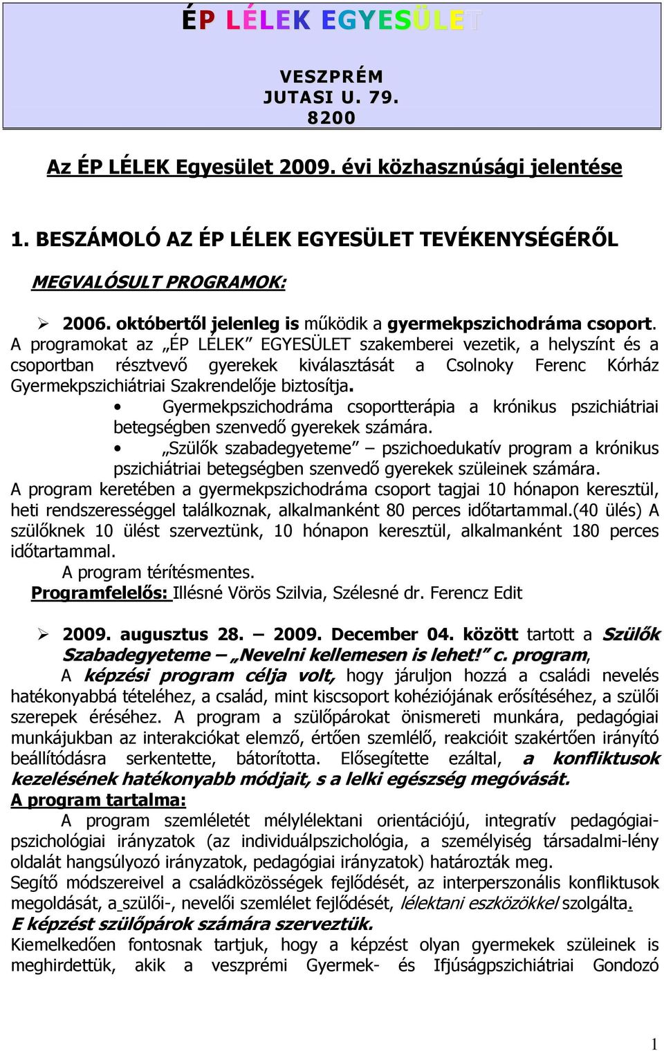 A programokat az ÉP LÉLEK EGYESÜLET szakemberei vezetik, a helyszínt és a csoportban résztvevı gyerekek kiválasztását a Csolnoky Ferenc Kórház Gyermekpszichiátriai Szakrendelıje biztosítja.