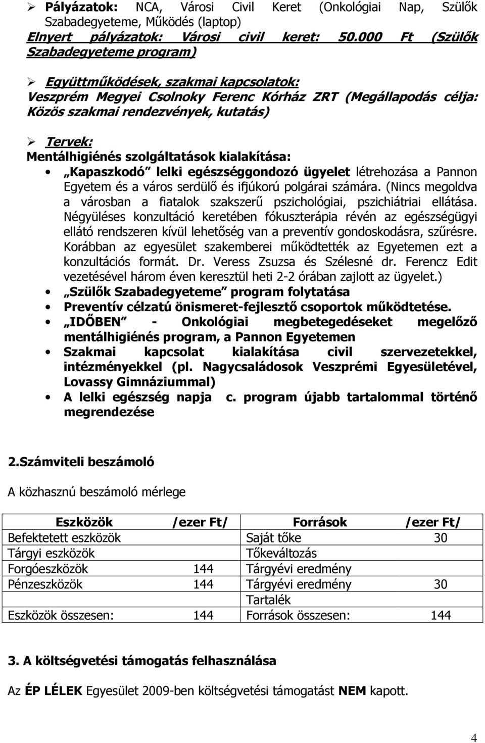 Mentálhigiénés szolgáltatások kialakítása: Kapaszkodó lelki egészséggondozó ügyelet létrehozása a Pannon Egyetem és a város serdülı és ifjúkorú polgárai számára.