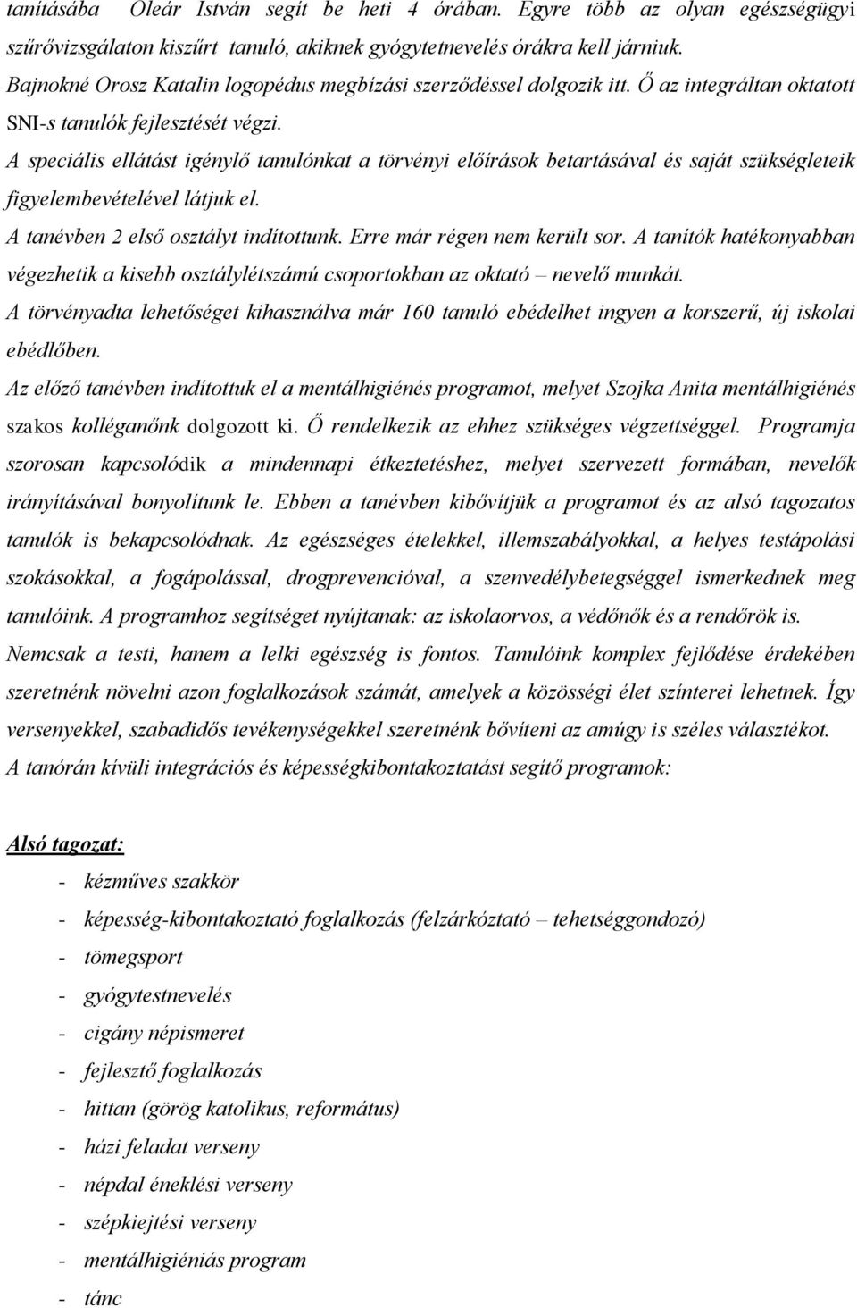 A speciális ellátást igénylő tanulónkat a törvényi előírások betartásával és saját szükségleteik figyelembevételével látjuk el. A tanévben 2 első osztályt indítottunk. Erre már régen nem került sor.