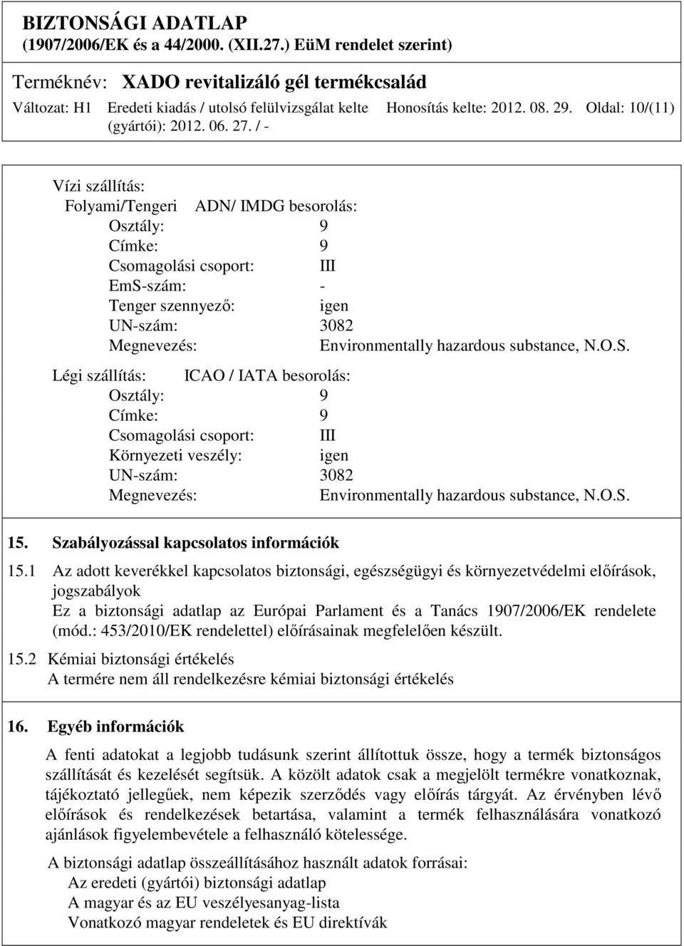 substance, N.O.S. Légi szállítás: ICAO / IATA besorolás: Osztály: 9 Címke: 9 Csomagolási csoport: III Környezeti veszély: igen UN-szám: 3082 Megnevezés: Environmentally hazardous substance, N.O.S. 15.