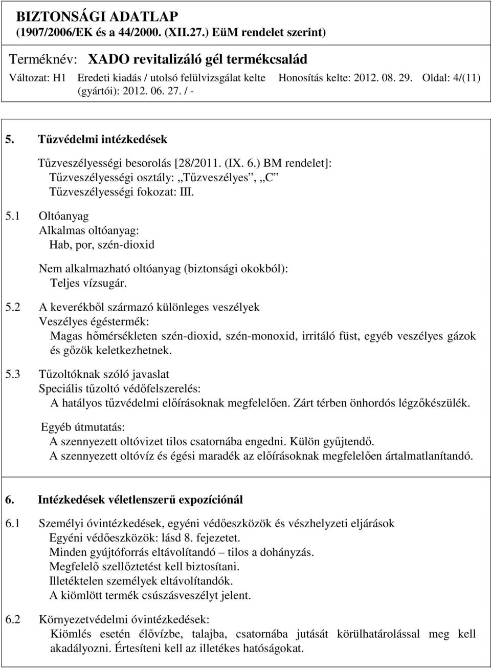 1 Oltóanyag Alkalmas oltóanyag: Hab, por, szén-dioxid Nem alkalmazható oltóanyag (biztonsági okokból): Teljes vízsugár. 5.