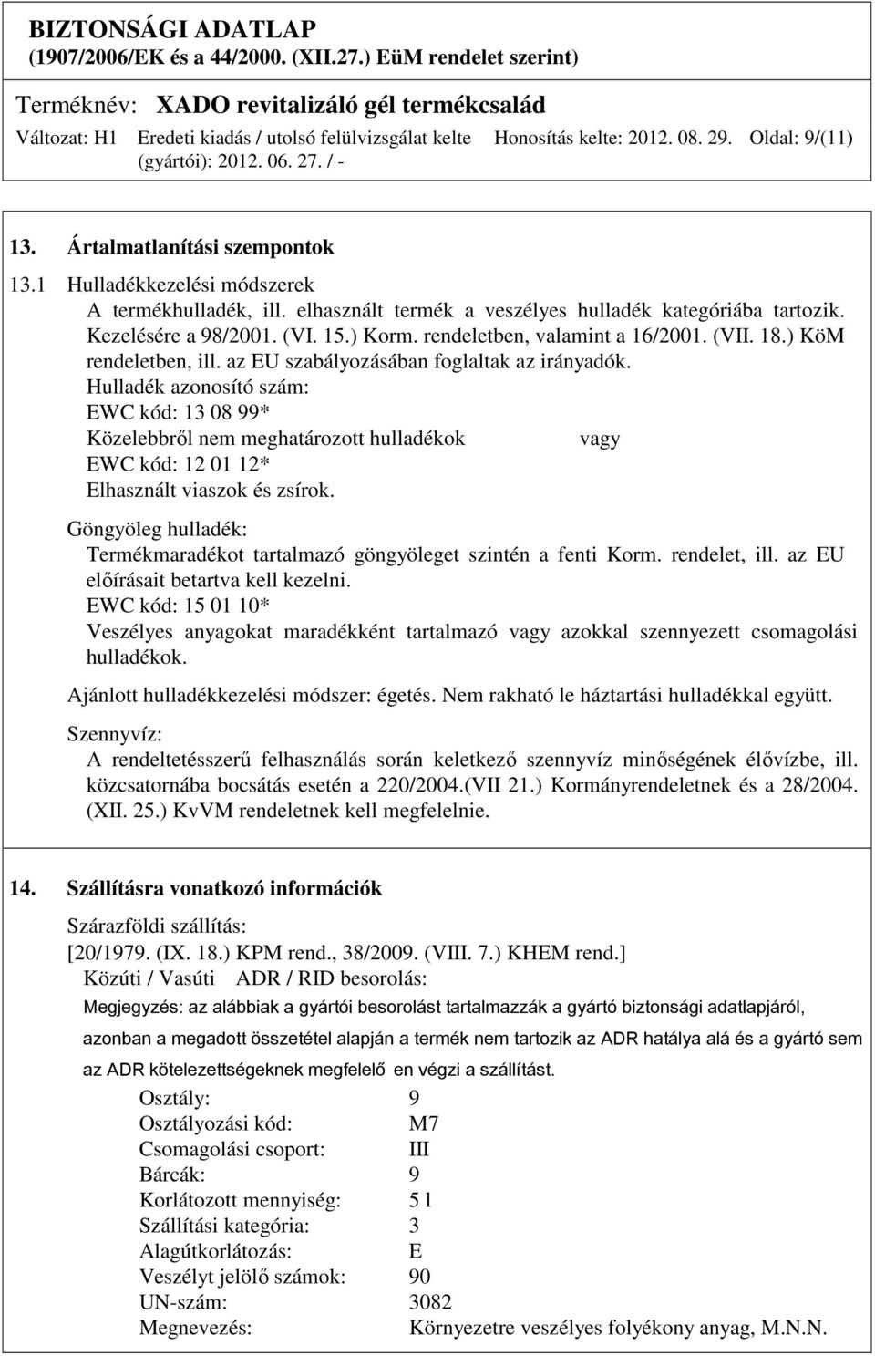 Hulladék azonosító szám: EWC kód: 13 08 99* Közelebbről nem meghatározott hulladékok vagy EWC kód: 12 01 12* Elhasznált viaszok és zsírok.