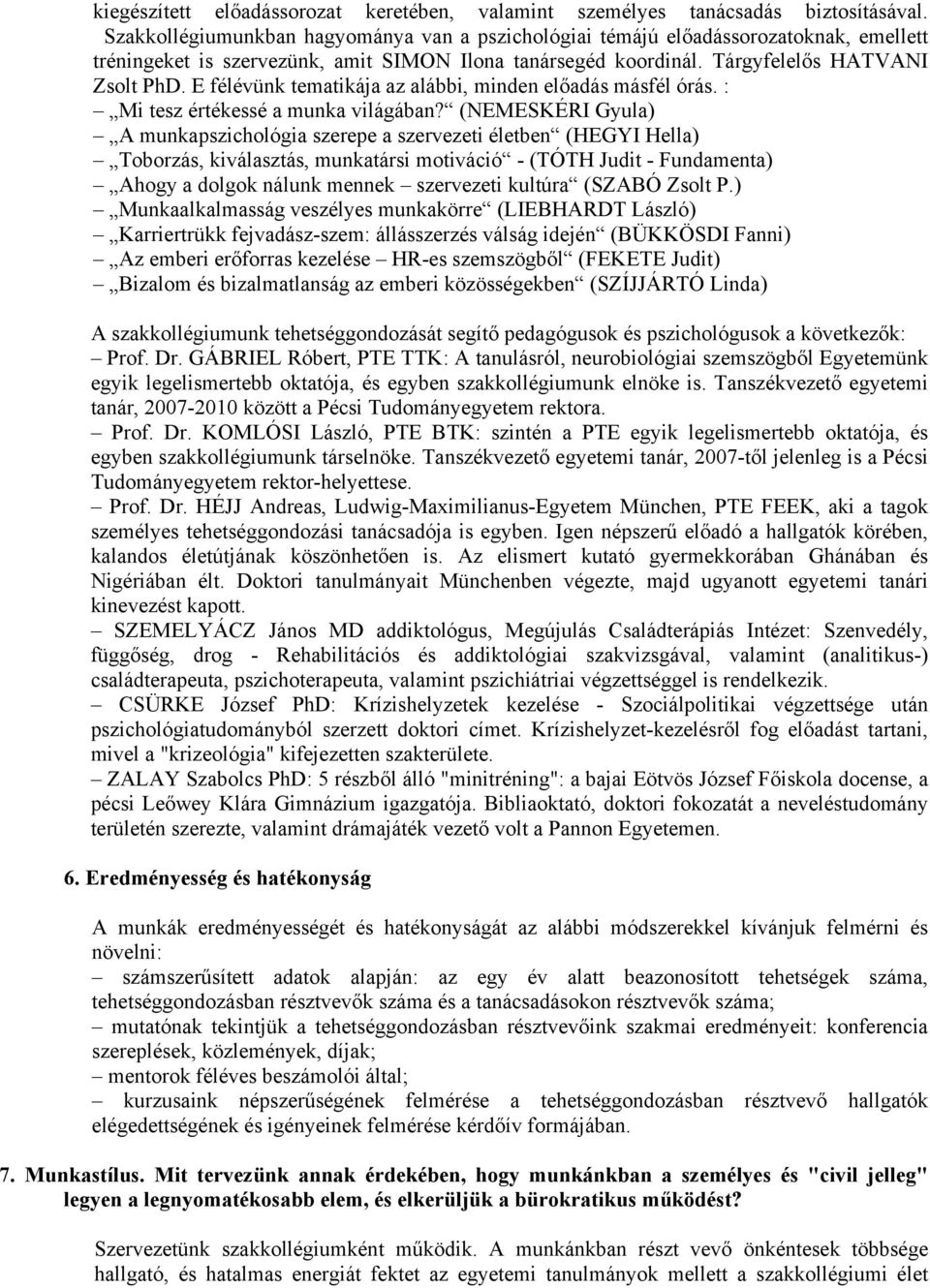 E félévünk tematikája az alábbi, minden előadás másfél órás. : Mi tesz értékessé a munka világában?