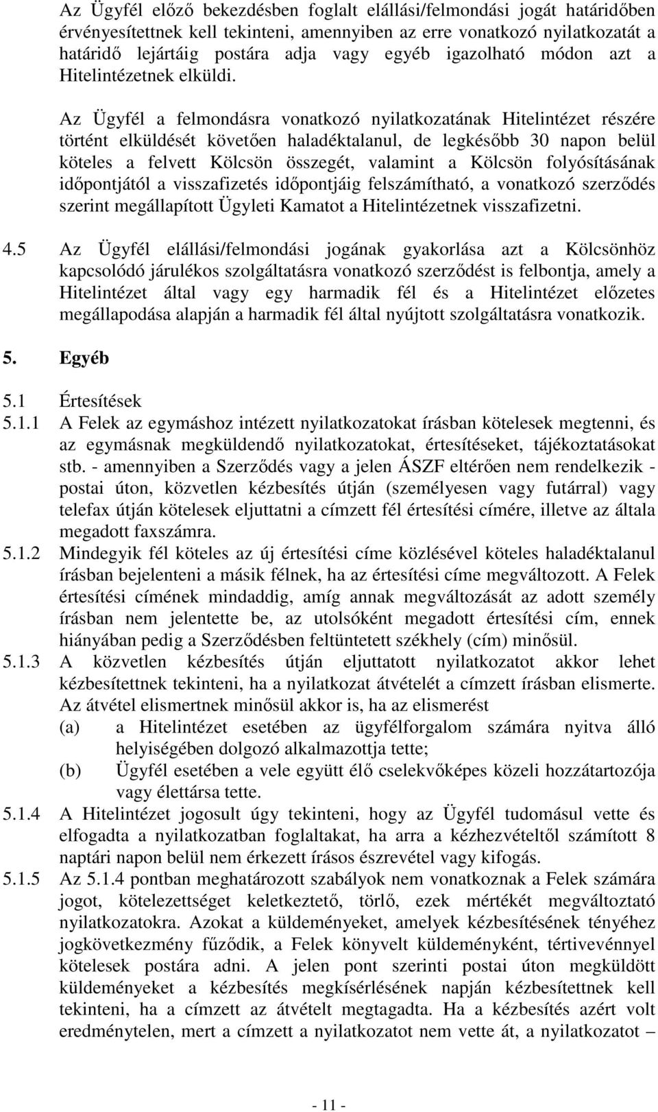 Az Ügyfél a felmondásra vonatkozó nyilatkozatának Hitelintézet részére történt elküldését követıen haladéktalanul, de legkésıbb 30 napon belül köteles a felvett Kölcsön összegét, valamint a Kölcsön