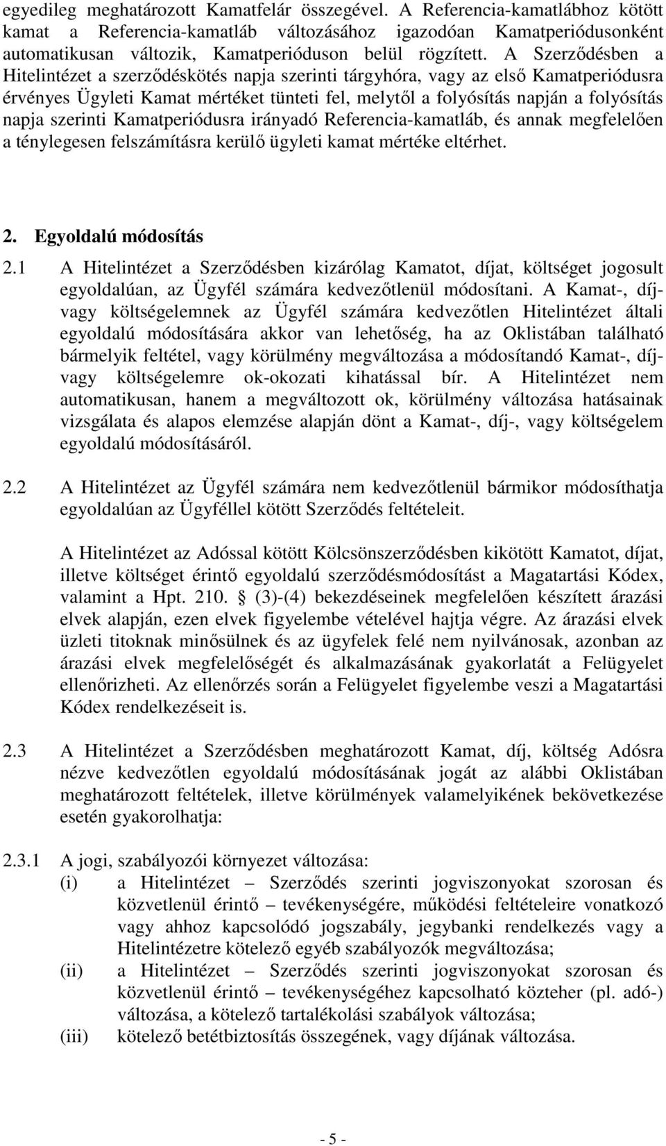 A Szerzıdésben a Hitelintézet a szerzıdéskötés napja szerinti tárgyhóra, vagy az elsı Kamatperiódusra érvényes Ügyleti Kamat mértéket tünteti fel, melytıl a folyósítás napján a folyósítás napja