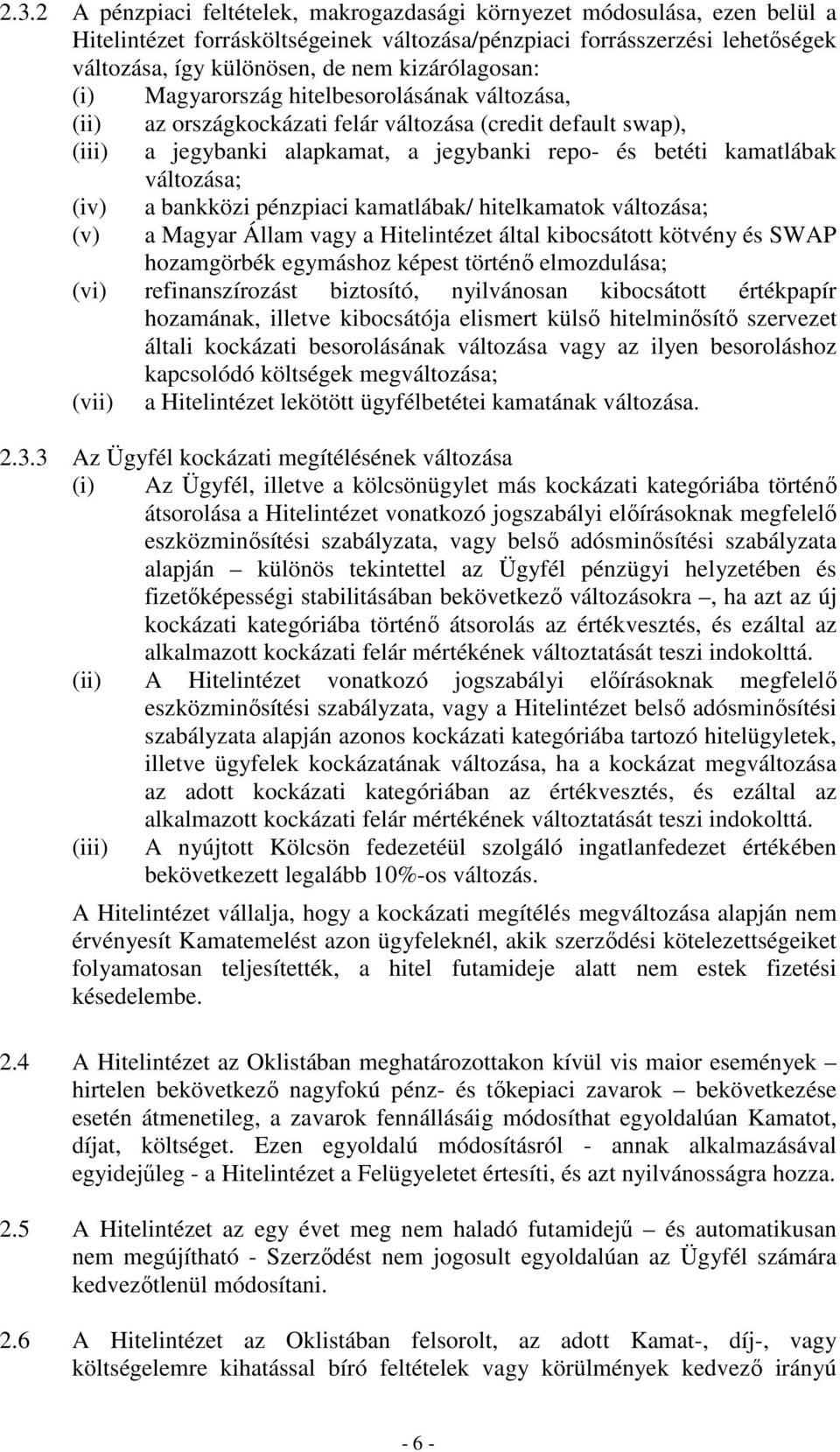 változása; (iv) (v) a bankközi pénzpiaci kamatlábak/ hitelkamatok változása; a Magyar Állam vagy a Hitelintézet által kibocsátott kötvény és SWAP hozamgörbék egymáshoz képest történı elmozdulása;