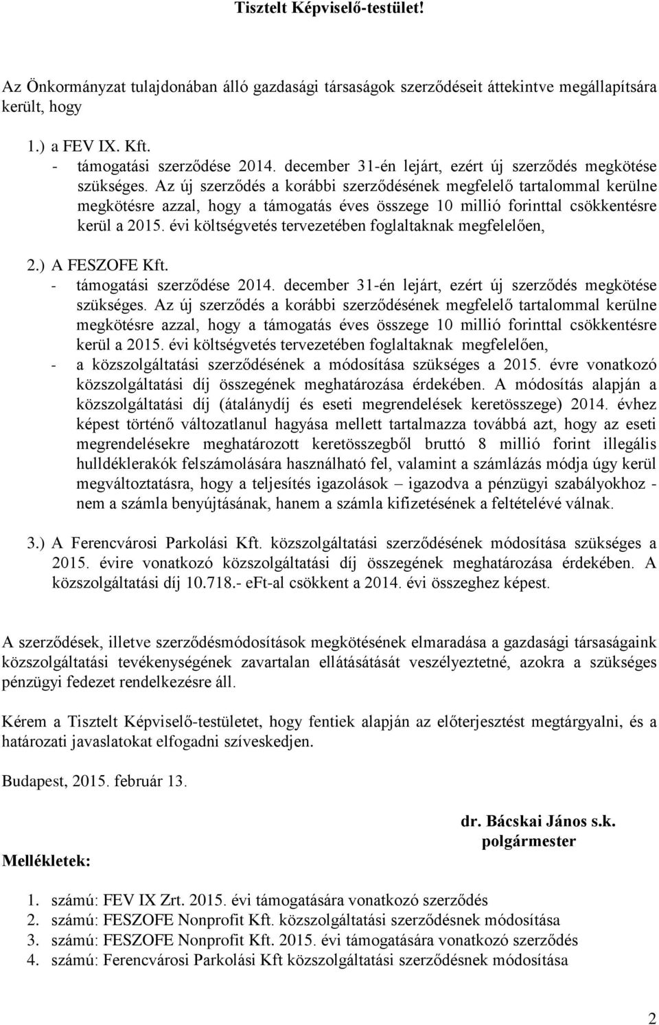 Az új szerződés a korábbi szerződésének megfelelő tartalommal kerülne megkötésre azzal, hogy a támogatás éves összege 10 millió forinttal csökkentésre kerül a 2015.