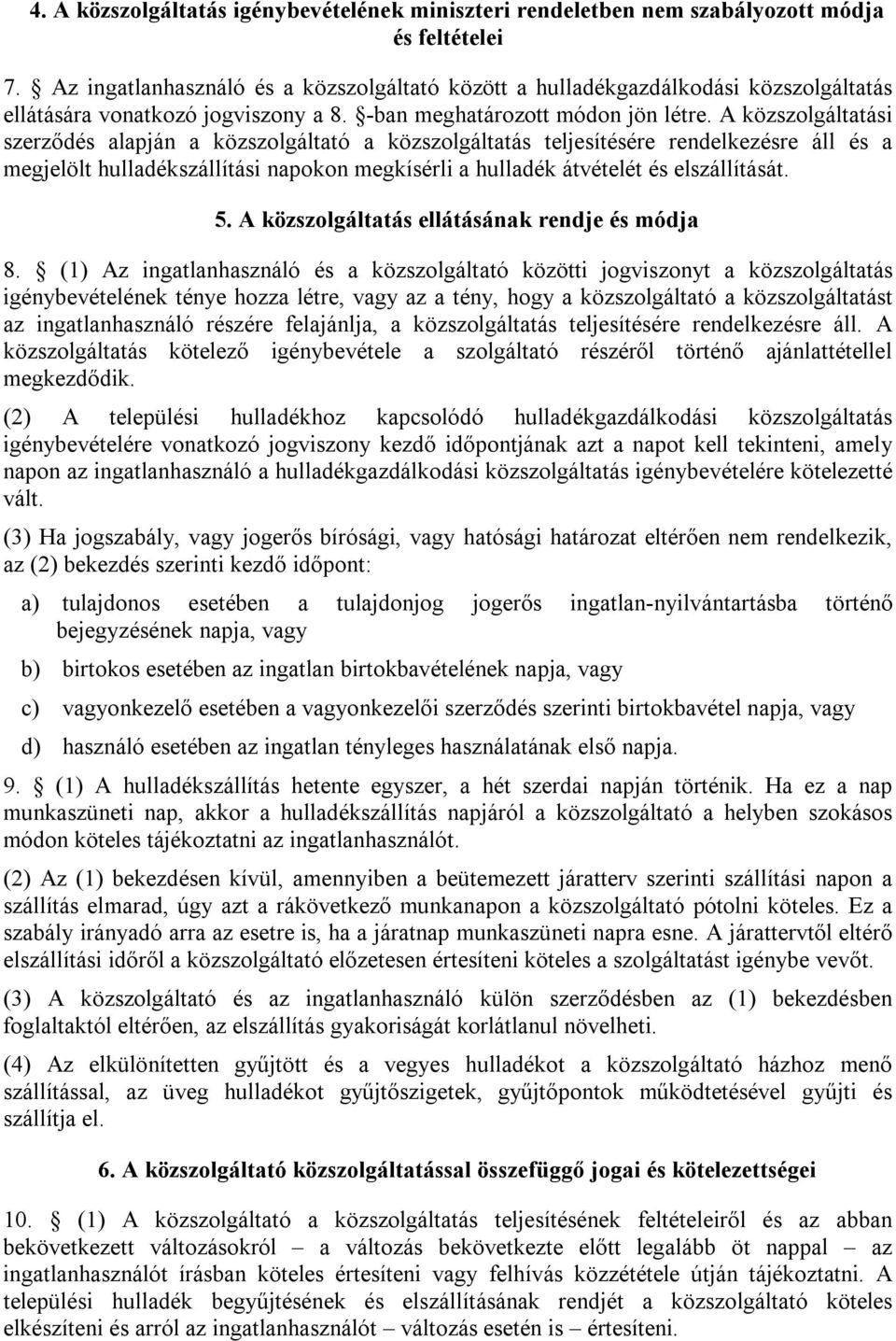 A közszolgáltatási szerződés alapján a közszolgáltató a közszolgáltatás teljesítésére rendelkezésre áll és a megjelölt hulladékszállítási napokon megkísérli a hulladék átvételét és elszállítását. 5.