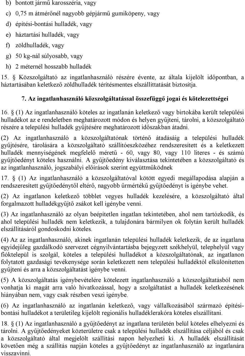 Közszolgáltató az ingatlanhasználó részére évente, az általa kijelölt időpontban, a háztartásában keletkező zöldhulladék térítésmentes elszállíttatását biztosítja. 7.