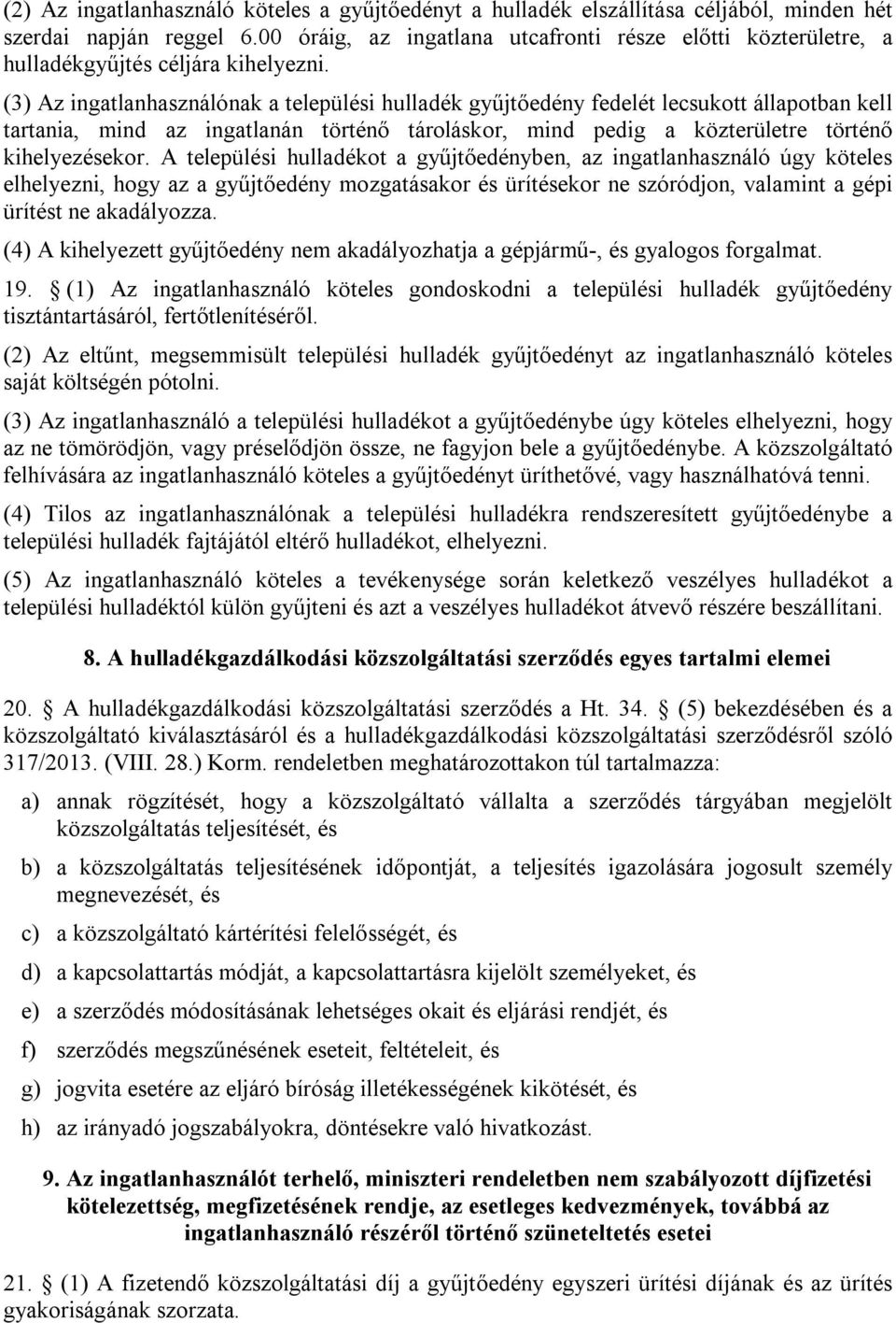 (3) Az ingatlanhasználónak a települési hulladék gyűjtőedény fedelét lecsukott állapotban kell tartania, mind az ingatlanán történő tároláskor, mind pedig a közterületre történő kihelyezésekor.