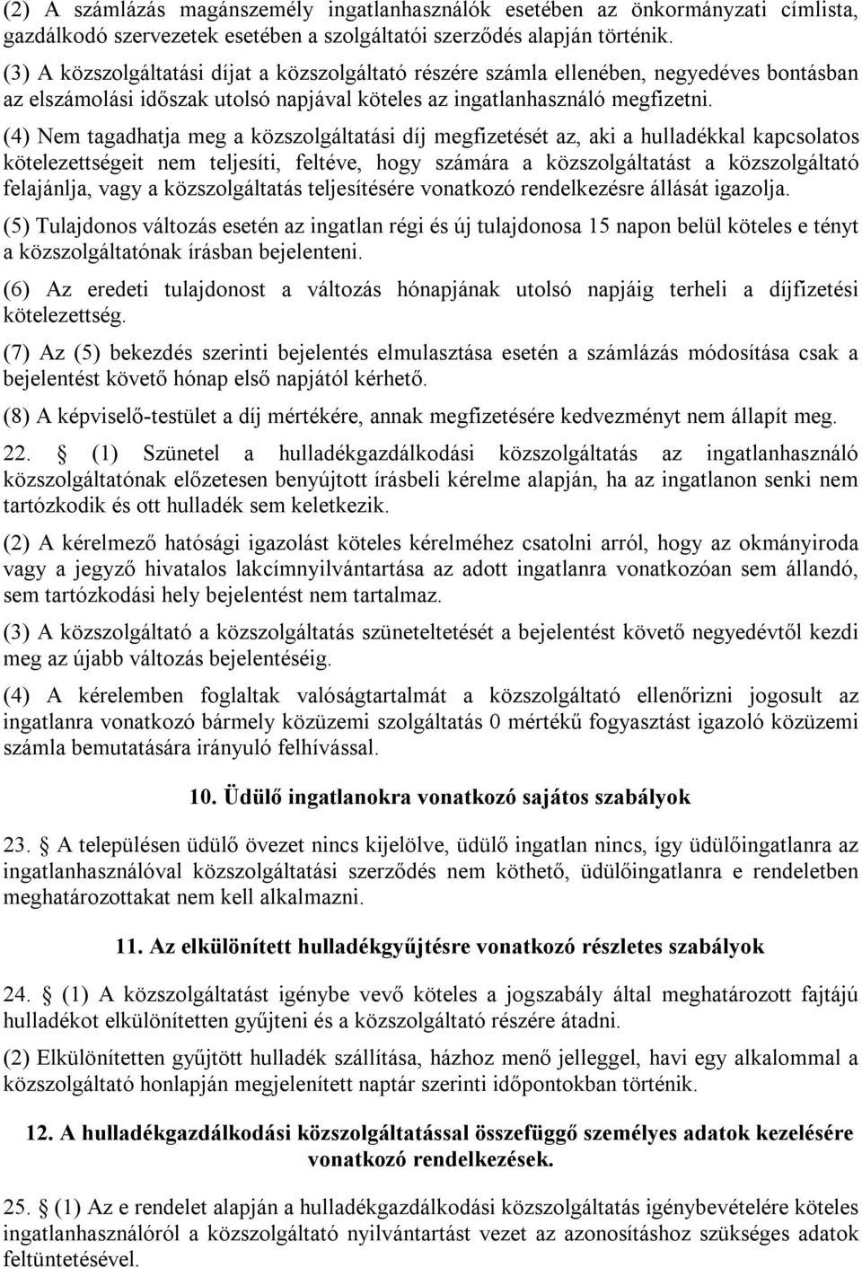 (4) Nem tagadhatja meg a közszolgáltatási díj megfizetését az, aki a hulladékkal kapcsolatos kötelezettségeit nem teljesíti, feltéve, hogy számára a közszolgáltatást a közszolgáltató felajánlja, vagy