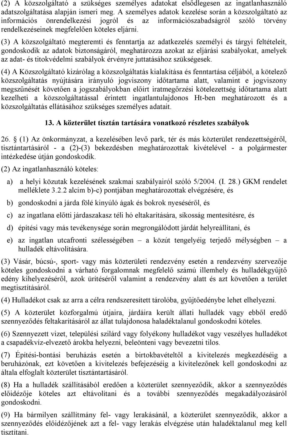 (3) A közszolgáltató megteremti és fenntartja az adatkezelés személyi és tárgyi feltételeit, gondoskodik az adatok biztonságáról, meghatározza azokat az eljárási szabályokat, amelyek az adat- és