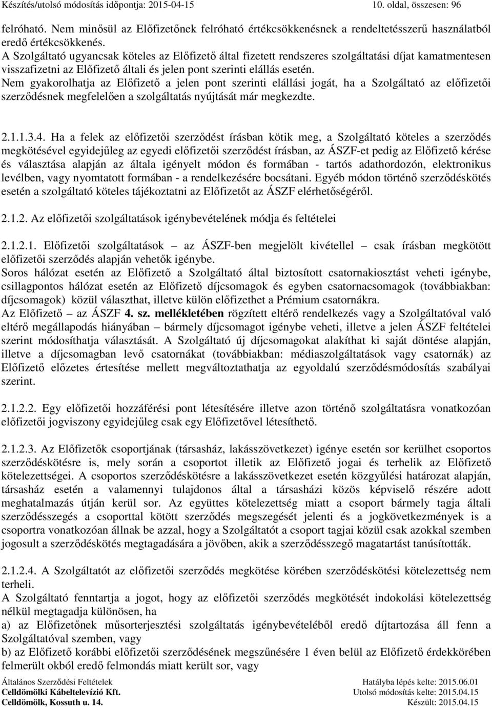 Nem gyakorolhatja az Előfizető a jelen pont szerinti elállási jogát, ha a Szolgáltató az előfizetői szerződésnek megfelelően a szolgáltatás nyújtását már megkezdte. 2.1.1.3.4.