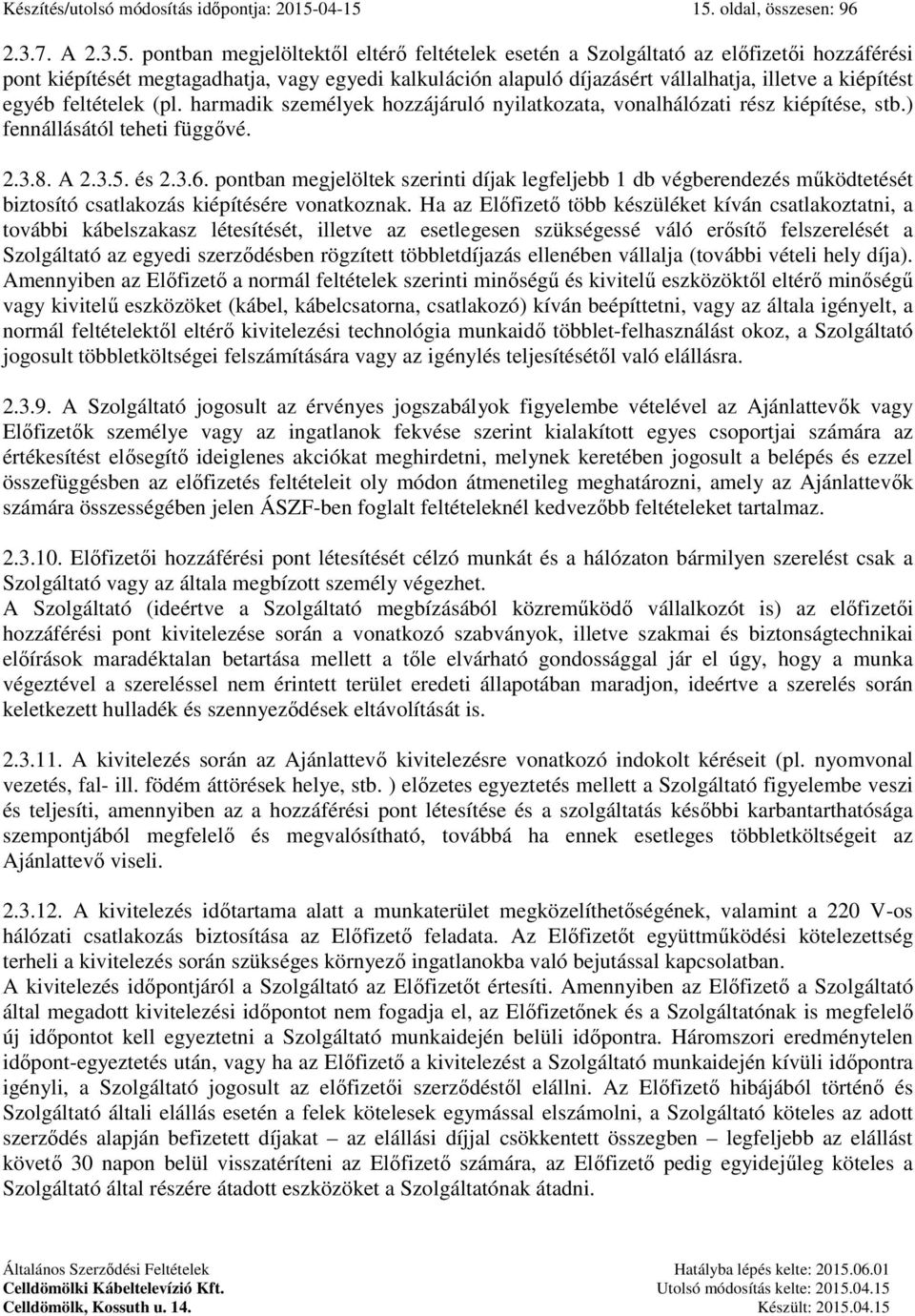 15. oldal, összesen: 96 2.3.7. A 2.3.5. pontban megjelöltektől eltérő feltételek esetén a Szolgáltató az előfizetői hozzáférési pont kiépítését megtagadhatja, vagy egyedi kalkuláción alapuló