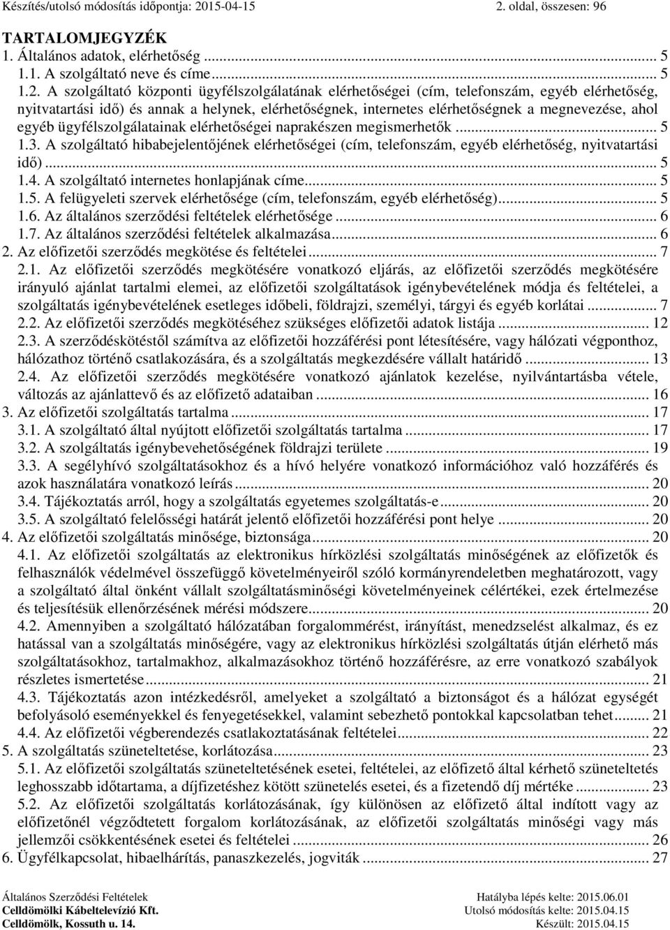 oldal, összesen: 96 TARTALOMJEGYZÉK 1. Általános adatok, elérhetőség... 5 1.1. A szolgáltató neve és címe... 5 1.2.