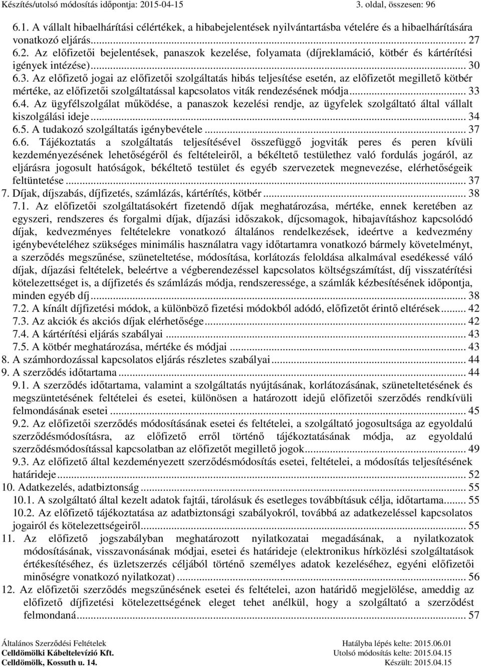 6.3. Az előfizető jogai az előfizetői szolgáltatás hibás teljesítése esetén, az előfizetőt megillető kötbér mértéke, az előfizetői szolgáltatással kapcsolatos viták rendezésének módja... 33 6.4.