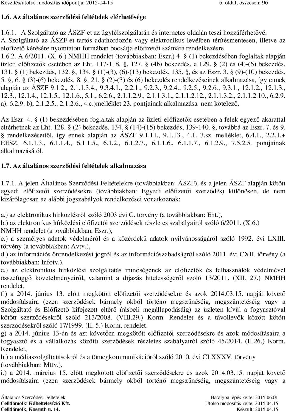 (X. 6.) NMHH rendelet (továbbiakban: Eszr.) 4. (1) bekezdésében foglaltak alapján üzleti előfizetők esetében az Eht. 117-118., 127. (4b) bekezdés, a 129. (2) és (4)-(6) bekezdés, 131.