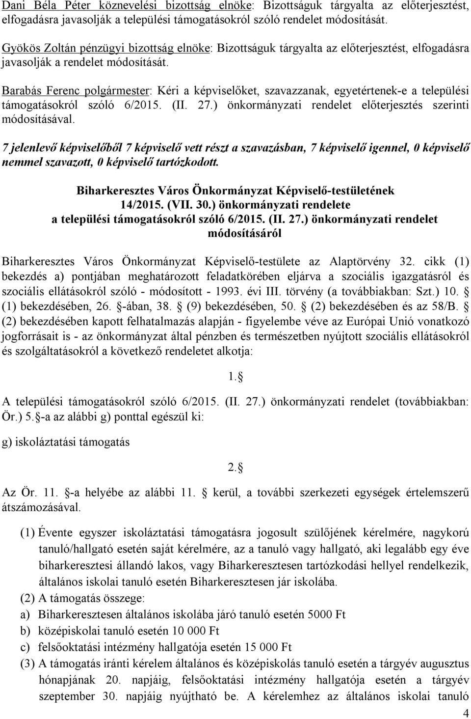 Barabás Ferenc polgármester: Kéri a képviselőket, szavazzanak, egyetértenek-e a települési támogatásokról szóló 6/2015. (II. 27.) önkormányzati rendelet előterjesztés szerinti módosításával.