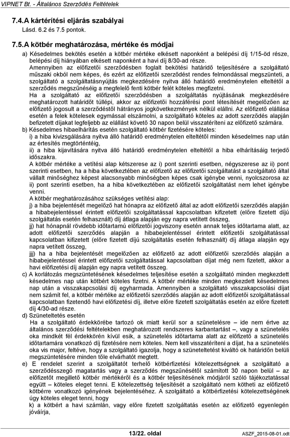 A kötbér meghatározása, mértéke és módjai a) Késedelmes bekötés esetén a kötbér mértéke elkésett naponként a belépési díj 1/15-öd része, belépési díj hiányában elkésett naponként a havi díj 8/30-ad