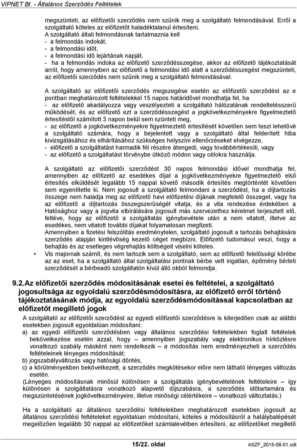 előfizető tájékoztatását arról, hogy amennyiben az előfizető a felmondási idő alatt a szerződésszegést megszünteti, az előfizetői szerződés nem szűnik meg a szolgáltató felmondásával.