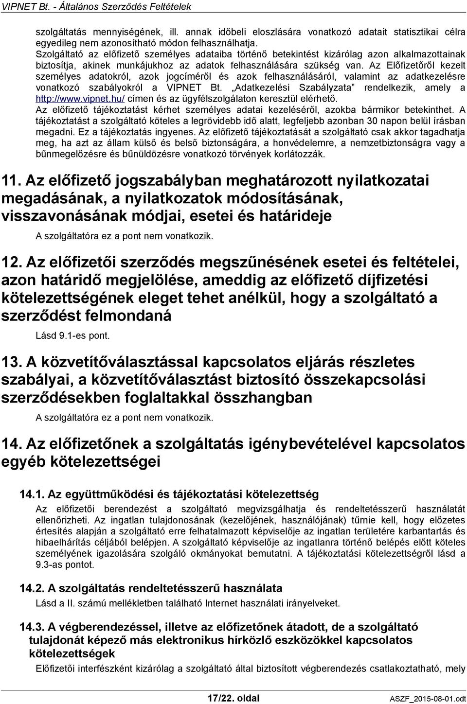 Az Előfizetőről kezelt személyes adatokról, azok jogcíméről és azok felhasználásáról, valamint az adatkezelésre vonatkozó szabályokról a VIPNET Bt.