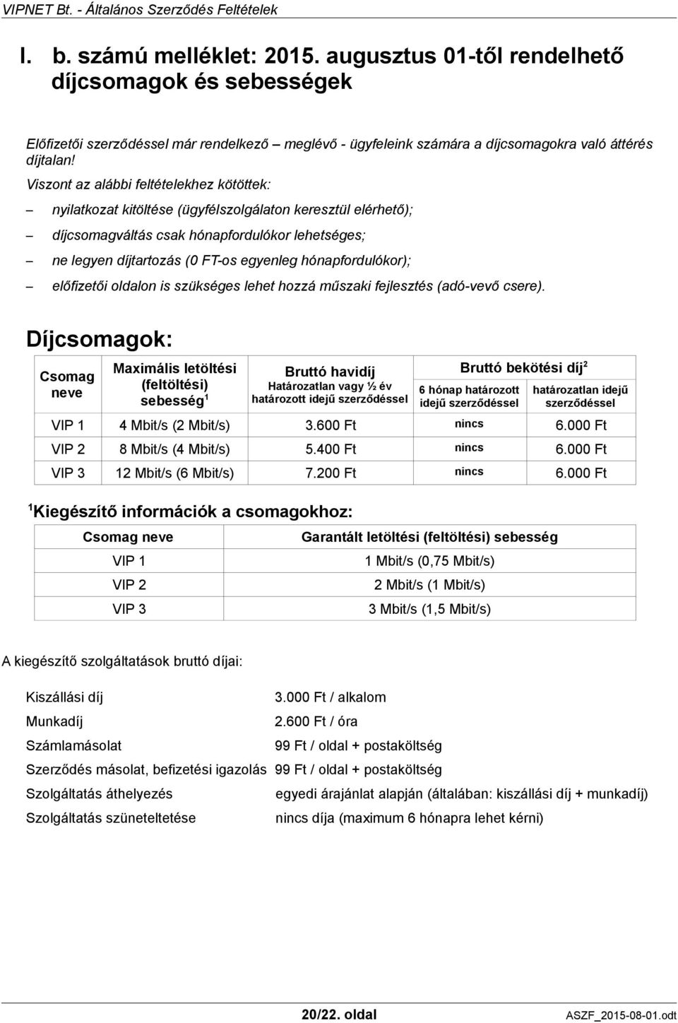 hónapfordulókor); előfizetői oldalon is szükséges lehet hozzá műszaki fejlesztés (adó-vevő csere).