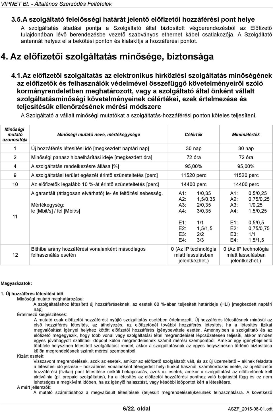 1.Az előfizetői szolgáltatás az elektronikus hírközlési szolgáltatás minőségének az előfizetők és felhasználók védelmével összefüggő követelményeiről szóló kormányrendeletben meghatározott, vagy a