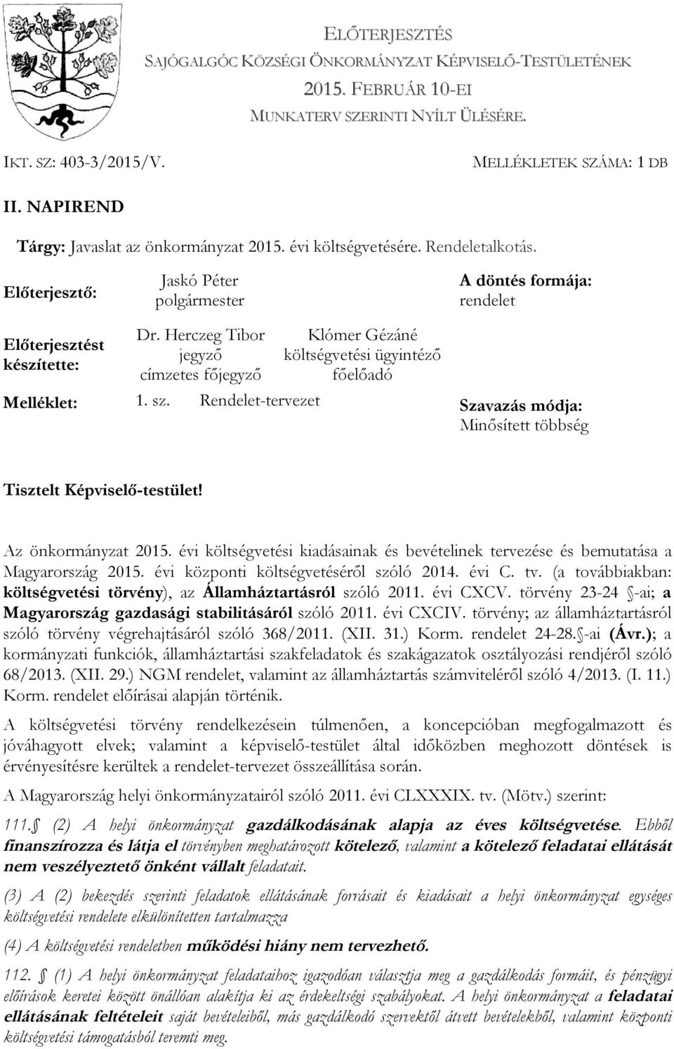 Herczeg Tibor jegyző címzetes főjegyző Klómer Gézáné költségvetési ügyintéző főelőadó Melléklet: 1. sz. Rendelet-tervezet Szavazás módja: Minősített többség Tisztelt Képviselő-testület!