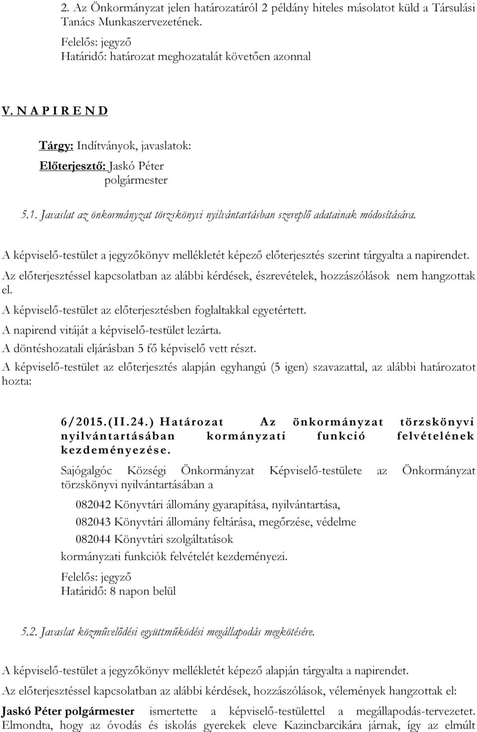 A képviselő-testület a jegyzőkönyv mellékletét képező előterjesztés szerint tárgyalta a napirendet. Az előterjesztéssel kapcsolatban az alábbi kérdések, észrevételek, hozzászólások nem hangzottak el.