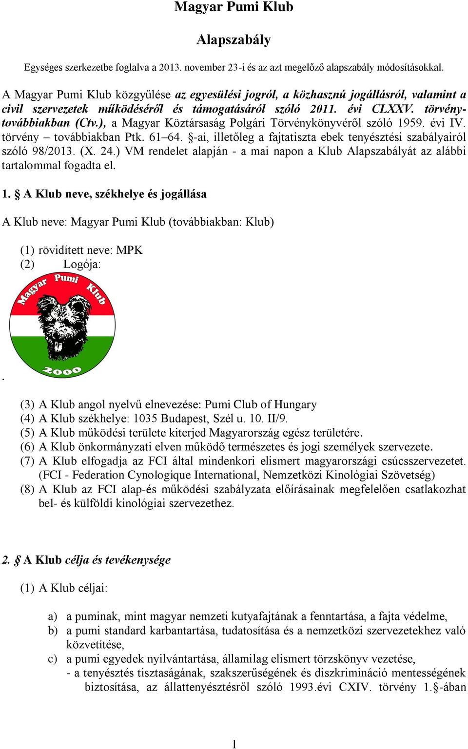 ), a Magyar Köztársaság Polgári Törvénykönyvéről szóló 1959. évi IV. törvény továbbiakban Ptk. 61 64. -ai, illetőleg a fajtatiszta ebek tenyésztési szabályairól szóló 98/2013. (X. 24.