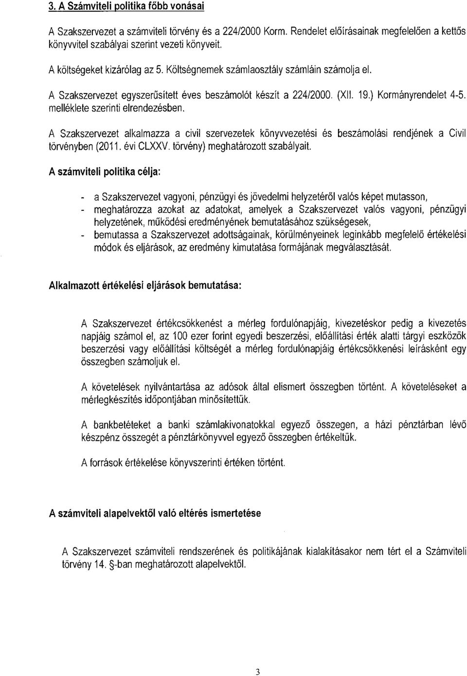 melléklete szerinti elrendezésben. A Szakszervezet alkalmazza a civil szervezetek könyvvezetési és beszámolási rendjének a Civil törvényben (2011. évi CLXXV. törvény) meghatározott szabályait.