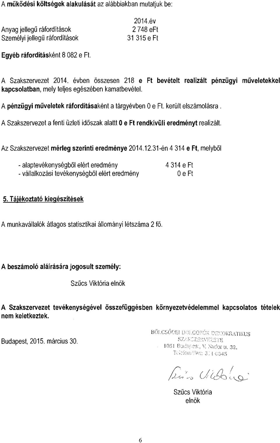 A Szakszervezet a fenti üzleti időszak alattt 0 e Ft rendkívüli eredményt realizált. Az Szakszervezet mérleg szerinti eredménye 2014.12.